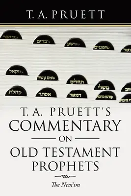 T. A. Pruett's Commentary on Old Testament Prophets (Commentaire sur les prophètes de l'Ancien Testament) : Les Nevi'Im - T. A. Pruett's Commentary on Old Testament Prophets: The Nevi'Im