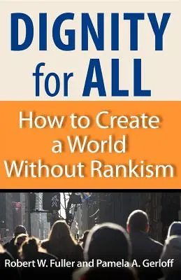 Dignité pour tous : comment créer un monde sans hiérarchisme - Dignity for All: How to Create a World Without Rankism