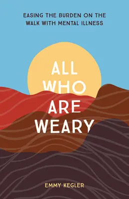 Tous ceux qui sont fatigués : alléger le fardeau de la marche avec la maladie mentale - All Who Are Weary: Easing the Burden on the Walk with Mental Illness