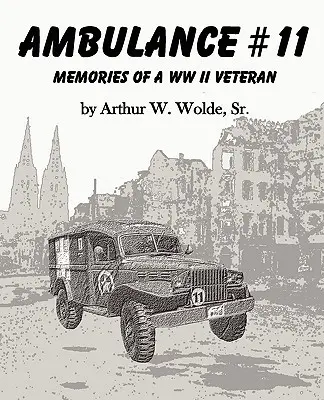 Ambulance #11 -- Souvenirs d'un vétéran de la Seconde Guerre mondiale - Ambulance #11 -- Memories of a WW II Veteran
