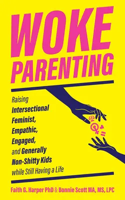 Woke Parenting : Élever des enfants féministes intersectionnels, empathiques, engagés et généralement non chiants tout en ayant une vie. - Woke Parenting: Raising Intersectional Feminist, Empathic, Engaged, and Generally Non-Shitty Kids While Still Having a Life