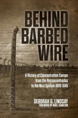 Derrière les barbelés : Une histoire des camps de concentration, des Reconcentrados au système nazi, 1896-1945 - Behind Barbed Wire: A History of Concentration Camps from the Reconcentrados to the Nazi System 1896-1945