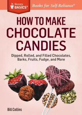 Comment faire des bonbons au chocolat : Des chocolats trempés, roulés et fourrés, des écorces, des fruits, du fudge et plus encore. - How to Make Chocolate Candies: Dipped, Rolled, and Filled Chocolates, Barks, Fruits, Fudge, and More