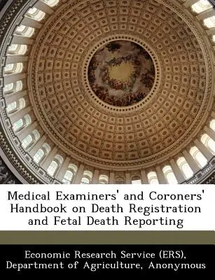 Medical Examiners' and Coroners' Handbook on Death Registration and Fetal Death Reporting (Economic Research Service (Ers) Departm) (Manuel des médecins légistes et des coroners sur l'enregistrement des décès et la déclaration des morts fœtales) - Medical Examiners' and Coroners' Handbook on Death Registration and Fetal Death Reporting (Economic Research Service (Ers) Departm)