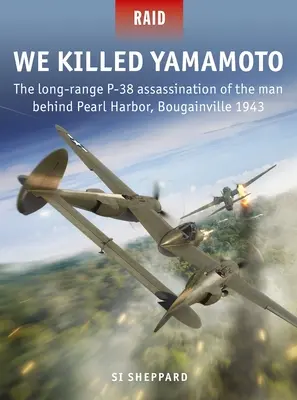 Nous avons tué Yamamoto : L'assassinat à distance par un P-38 de l'homme de Pearl Harbor, Bougainville 1943 - We Killed Yamamoto: The Long-Range P-38 Assassination of the Man Behind Pearl Harbor, Bougainville 1943