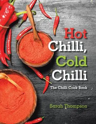 Piment chaud, piment froid : le livre de cuisine du piment - Hot Chilli, Cold Chilli: The Chilli Cook Book