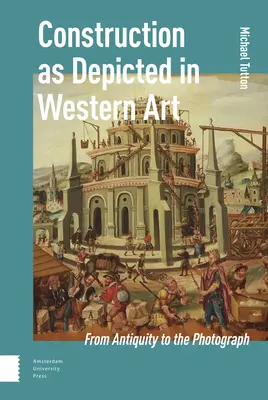 La construction dans l'art occidental : De l'Antiquité à la photographie - Construction as Depicted in Western Art: From Antiquity to the Photograph