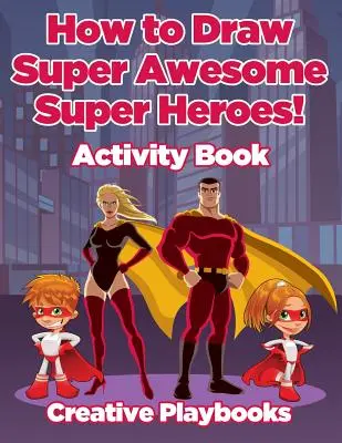 Comment dessiner les super héros les plus géniaux ! Livre d'activités - How to Draw Super Awesome Super Heroes! Activity Book