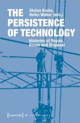 La persistance de la technologie : Histoires de la réparation, de la réutilisation et de la mise au rebut - The Persistence of Technology: Histories of Repair, Reuse, and Disposal