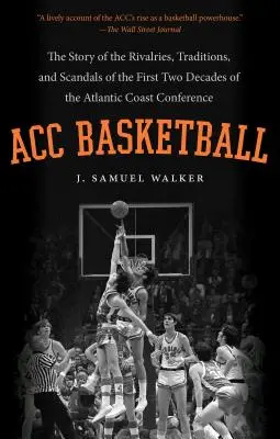 ACC Basketball : L'histoire des rivalités, des traditions et des scandales des deux premières décennies de la Conférence de la côte atlantique - ACC Basketball: The Story of the Rivalries, Traditions, and Scandals of the First Two Decades of the Atlantic Coast Conference