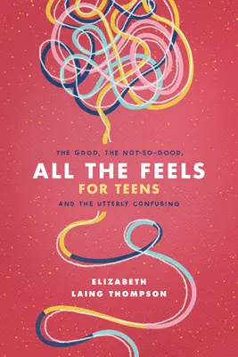 Tous les sentiments pour les adolescents : Le bon, le moins bon et le tout à fait déroutant - All the Feels for Teens: The Good, the Not-So-Good, and the Utterly Confusing