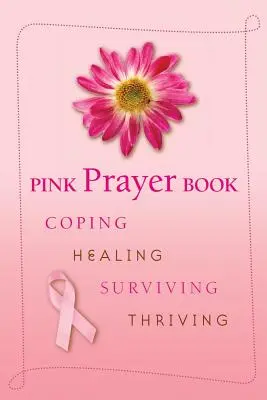 Livre de prières rose : Faire face, guérir, survivre, prospérer - Pink Prayer Book: Coping, Healing, Surviving, Thriving