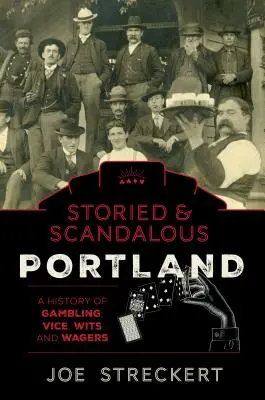 L'histoire de Portland, Oregon : Une histoire de jeu, de vice, d'esprit et de pari - Storied & Scandalous Portland, Oregon: A History of Gambling, Vice, Wits, and Wagers