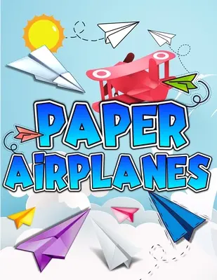 Livre des avions en papier : Le meilleur guide pour plier des avions en papier. Des dessins créatifs et des projets amusants à découper, un livre d'activités pour les enfants. Comprend - Paper Airplanes Book: The Best Guide To Folding Paper Airplanes. Creative Designs And Fun Tear-Out Projects Activity Book For Kids. Includes