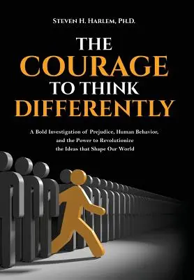 Le courage de penser différemment : Une enquête audacieuse sur les préjugés, le comportement humain et le pouvoir de révolutionner les idées qui façonnent notre monde - The Courage to Think Differently: A Bold Investigation of Prejudice, Human Behavior, and the Power to Revolutionize the Ideas That Shape Our World
