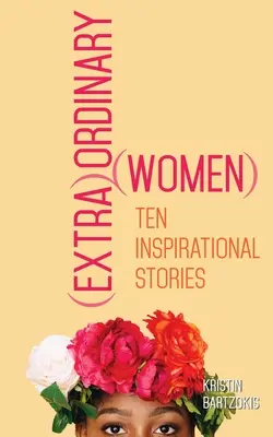 Femmes (extra)ordinaires : Dix histoires inspirantes - (extra)Ordinary Women: Ten Inspirational Stories