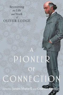 Un pionnier de la connexion : Retrouver la vie et l'œuvre d'Oliver Lodge - A Pioneer of Connection: Recovering the Life and Work of Oliver Lodge