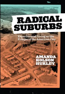 Les banlieues radicales : La vie expérimentale en marge de la ville américaine - Radical Suburbs: Experimental Living on the Fringes of the American City