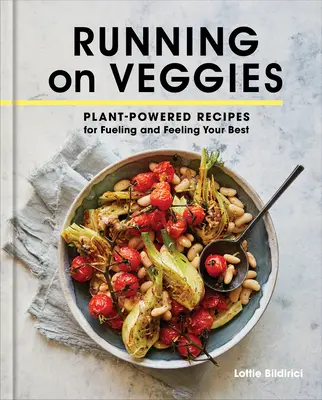 Running on Veggies : Des recettes à base de plantes pour faire le plein d'énergie et se sentir au mieux de sa forme - Running on Veggies: Plant-Powered Recipes for Fueling and Feeling Your Best