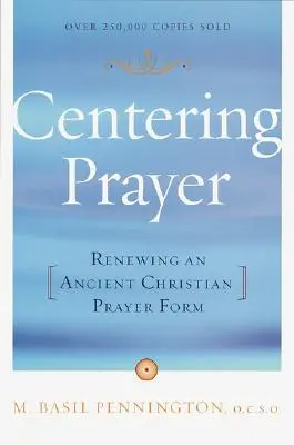 La prière centrée : Renouveler une ancienne forme de prière chrétienne - Centering Prayer: Renewing an Ancient Christian Prayer Form