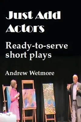 Just Add Actors : Pièces courtes prêtes à l'emploi - Just Add Actors: Ready-to-serve short plays