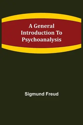 Introduction générale à la psychanalyse - A General Introduction to Psychoanalysis