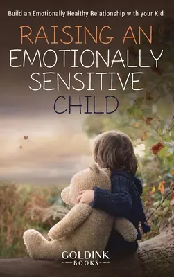 Élever un enfant sensible aux émotions : Construire une relation émotionnellement saine avec votre enfant - Raising an Emotionally Sensitive Child: Build an Emotionally Healthy Relationship with your Kid