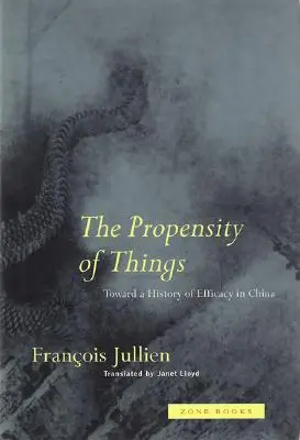 La propension des choses : Vers une histoire de l'efficacité en Chine - The Propensity of Things: Toward a History of Efficacy in China