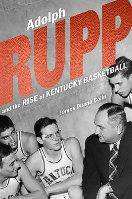 Adolph Rupp et l'essor du basket-ball du Kentucky - Adolph Rupp and the Rise of Kentucky Basketball