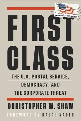 Première classe : Le service postal américain, la démocratie et la menace des entreprises - First Class: The U.S. Postal Service, Democracy, and the Corporate Threat