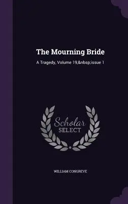 La mariée en deuil : Une tragédie, Volume 19, Numéro 1 - The Mourning Bride: A Tragedy, Volume 19, Issue 1