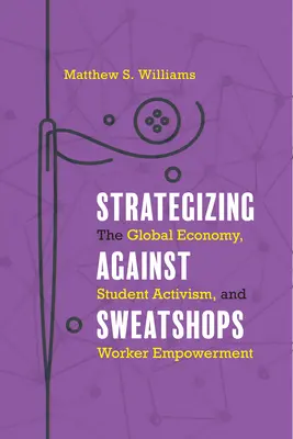 Stratégies contre les ateliers clandestins : L'économie mondiale, l'activisme étudiant et l'autonomisation des travailleurs - Strategizing against Sweatshops: The Global Economy, Student Activism, and Worker Empowerment