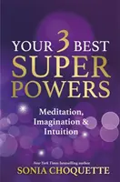 Vos 3 meilleurs super-pouvoirs - Méditation, imagination et intuition - Your 3 Best Super Powers - Meditation, Imagination & Intuition