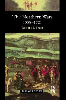 Les guerres du Nord : guerre, État et société dans le nord-est de l'Europe, 1558 - 1721 - The Northern Wars: War, State and Society in Northeastern Europe, 1558 - 1721