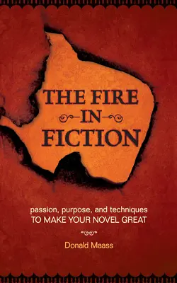 Le feu de la fiction : La passion, l'objectif et les techniques pour faire de votre roman un succès - The Fire in Fiction: Passion, Purpose and Techniques to Make Your Novel Great