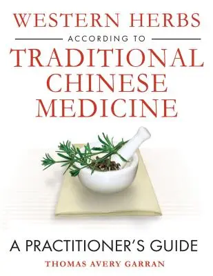 Les herbes occidentales selon la médecine traditionnelle chinoise : Guide du praticien - Western Herbs According to Traditional Chinese Medicine: A Practitioner's Guide