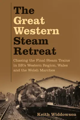 Great Western Steam Retreat - À la poursuite des derniers trains à vapeur dans la région ouest des BR, au Pays de Galles et dans les Marches galloises - Great Western Steam Retreat - Chasing the Final Steam Trains in BR's Western Region, Wales and the Welsh Marches