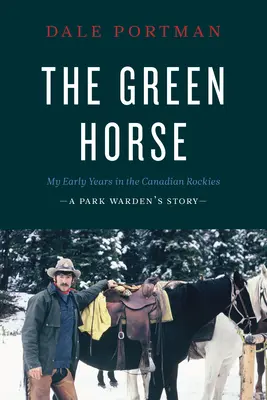 Le cheval vert : Mes premières années dans les Rocheuses canadiennes - L'histoire d'un gardien de parc - The Green Horse: My Early Years in the Canadian Rockies - A Park Warden's Story