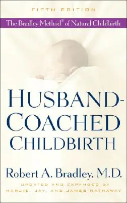 L'accouchement encadré par le mari : La méthode Bradley d'accouchement naturel - Husband-Coached Childbirth: The Bradley Method of Natural Childbirth
