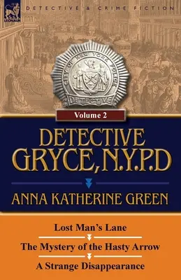 Détective Gryce, Police de New York : Volume : 2-Lost Man's Lane, the Mystery of the Hasty Arrow and a Strange Disappearance (La voie de l'homme perdu, le mystère de la flèche précipitée et une étrange disparition) - Detective Gryce, N. Y. P. D.: Volume: 2-Lost Man's Lane, the Mystery of the Hasty Arrow and a Strange Disappearance