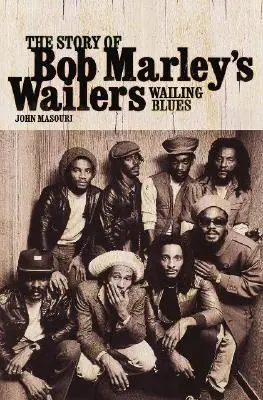 Wailing Blues : L'histoire des Wailers de Bob Marley - Wailing Blues: The Story of Bob Marley's Wailers