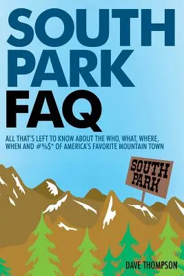 South Park FAQ : Tout ce qu'il reste à savoir sur le qui, le quoi, le où, le quand et le #%$ de la ville de montagne préférée des Américains. - South Park FAQ: All That's Left to Know About The Who, What, Where, When and #%$ of America's Favorite Mountain Town