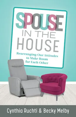 Le conjoint dans la maison : Réorganiser nos attitudes pour faire de la place à l'autre - Spouse in the House: Rearranging Our Attitudes to Make Room for Each Other