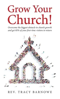 Faites grandir votre église ! Surmontez le plus grand obstacle à la croissance de votre église et faites revenir 85% de vos premiers visiteurs. - Grow Your Church!: Overcome the biggest obstacle to church growth and get 85% of your first-time visitors to return