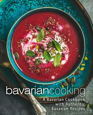 La cuisine bavaroise : Un livre de cuisine bavaroise avec d'authentiques recettes bavaroises (2ème édition) - Bavarian Cooking: A Bavarian Cookbook with Authentic Bavarian Recipes (2nd Edition)