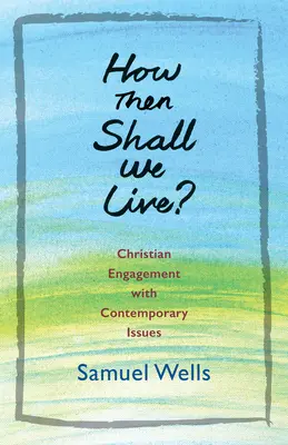 Comment vivrons-nous alors? : L'engagement chrétien face aux questions contemporaines - How Then Shall We Live?: Christian Engagement with Contemporary Issues