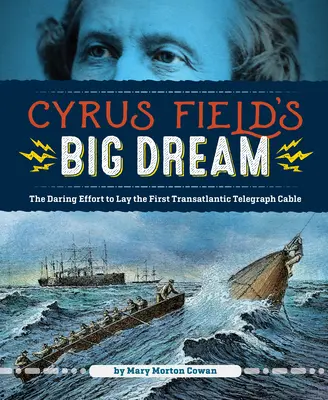 Le grand rêve de Cyrus Field : L'audacieuse tentative de pose du premier câble télégraphique transatlantique - Cyrus Field's Big Dream: The Daring Effort to Lay the First Transatlantic Telegraph Cable