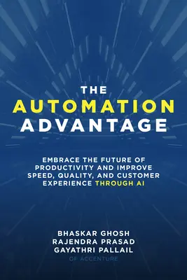 L'avantage de l'automatisation : Adopter l'avenir de la productivité et améliorer la rapidité, la qualité et l'expérience client grâce à l'IA - The Automation Advantage: Embrace the Future of Productivity and Improve Speed, Quality, and Customer Experience Through AI