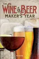 Wine & Beer Maker's Year - 75 recettes de bières et de vins faits maison à partir d'ingrédients de saison - Wine & Beer Maker's Year - 75 Recipes For Homemade Beer and Wine Using Seasonal Ingredients