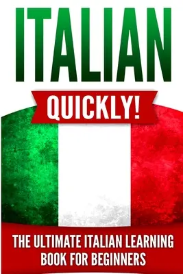 L'italien en un clin d'œil ! L'ultime livre d'apprentissage de l'italien pour les débutants - Italian Quickly!: The Ultimate Italian Learning Book for Beginners